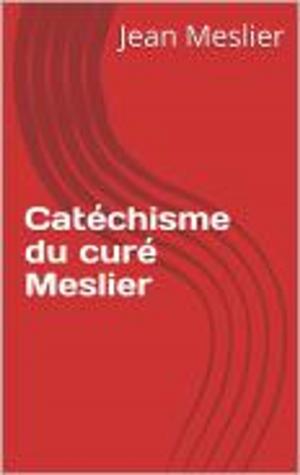 Cover of the book Catéchisme du curé Meslier by Georges Hérelle