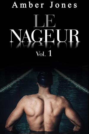 Cover of the book Le Nageur: Nue et offerte à Lui à la Piscine (Vol. 1) by Amber Jones, Rose Dubois