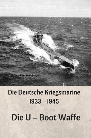 Cover of the book Die Deutsche Kriegsmarine 1933 - 1945: Die U – Boot Waffe by Kevin Dennehy, Stephen T. Powers