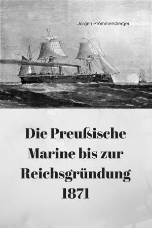 Cover of the book Die Preußische Marine bis zur Reichsgründung 1871 by Jürgen Prommersberger