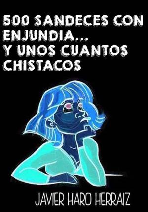 Cover of the book 500 SANDECES CON ENJUNDIA... Y UNOS CUANTOS CHISTACOS by JAVIER HARO HERRAIZ