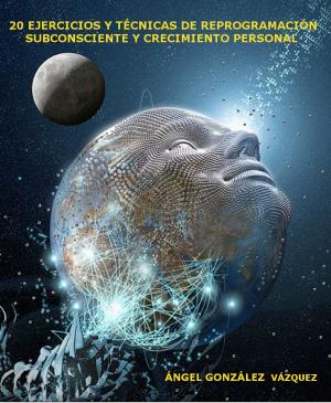 Cover of the book 20 Ejercicios y Técnicas de Reprogramación Mente Subconsciente y Crecimiento Personal by Norair Yeretsian