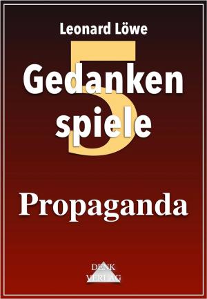 Cover of the book Gedankenspiele Thema 5: Propaganda by Leonard Lowe