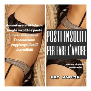 Cover of the book Posti insoliti per fare l'amore (porn stories) by Mat Marlin, Butt Change