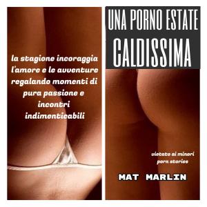 Cover of the book Una porno estate caldissima (porn stories) by Mat Marlin