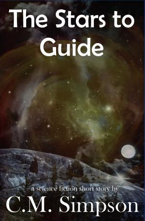 Cover of the book The Stars to Guide by C.M. Simpson
