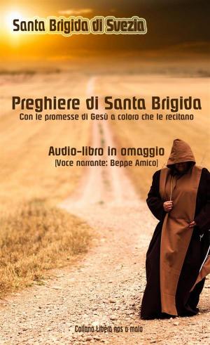 Cover of the book Le preghiere di Santa Brigida di Svezia - Con le promesse di Gesù a coloro che le recitano - Audio-book omaggio (Voce narrante: Beppe Amico) by Beppe Amico (curatore)