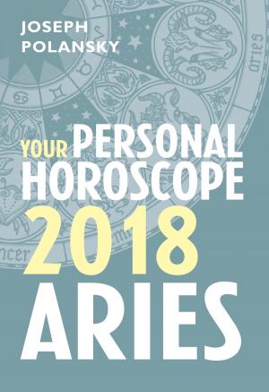 Cover of the book Aries 2018: Your Personal Horoscope by Carl Fogarty