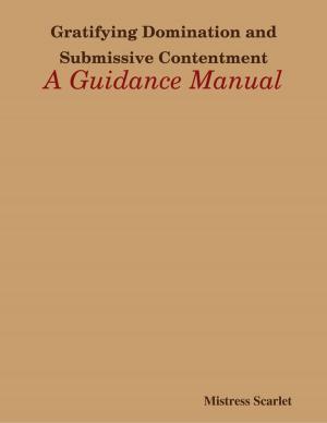 Cover of the book Gratifying Domination and Submissive Contentment: A Guidance Manual by Kimberly Vogel