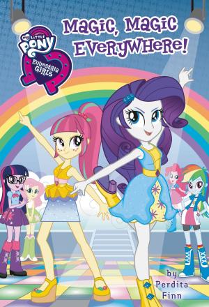 Book cover of My Little Pony: Equestria Girls: Magic, Magic Everywhere!