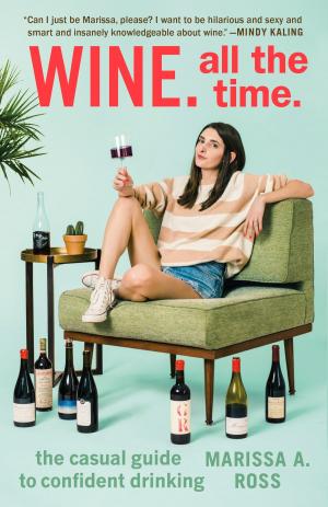 Cover of the book Wine. All the Time. by Bob Glover, Jack Shepherd, Shelly-lynn Florence Glover