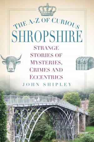 Cover of the book A-Z of Curious Shropshire by Christian Huber, Geoffrey Brooks
