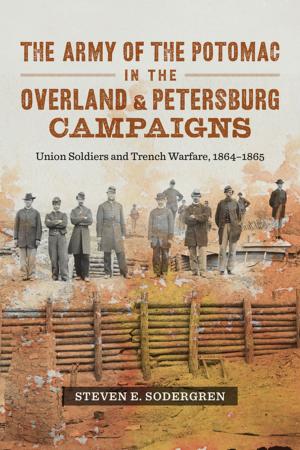 Cover of the book The Army of the Potomac in the Overland and Petersburg Campaigns by Kent Mathewson, Alecia P. Long, Alex V. Cook, J. Michael Desmond, David Harlan, Raynie Harlan, Joyce Jackson, Michael Pasquier, Aaron Emmitte, Thomas Klingler, Sylvie DuBois, Karen Williams, Zachary Godshall, Anthony Lewis, Barry Cowan
