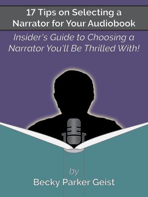 Cover of the book 17 Tips on Selecting a Narrator for Your Audiobook: Insider's Guide to Choosing a Narrator You'll Be Thrilled With! by Carin Siegfried