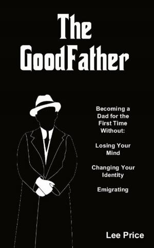 Cover of the book The GoodFather: Becoming a Dad For the First Time Without Losing Your Mind, Changing Your Identity, or Emigrating by Dan Abrahams