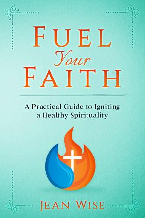 Book cover of Fuel Your Faith: A Practical Guide to Igniting a Healthy Spirituality