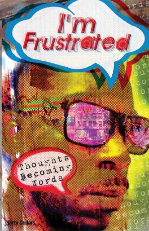 Cover of the book I'm Frustrated Thoughts Becoming Words by Dylan Watson