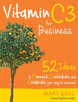 bigCover of the book Vitamin C3 for Business: 52 Ideas to Connect, Contribute, and Celebrate Your Way to Success! by 