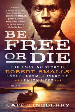 Cover of the book Be Free or Die: The Amazing Story of Robert Smalls' Escape from Slavery to Union Hero by Linda Castillo