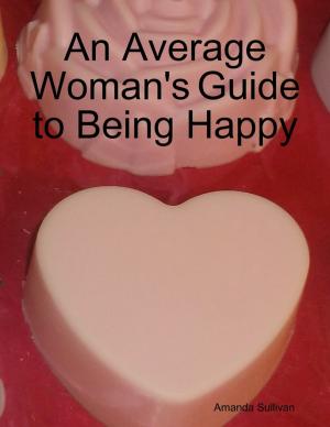 Cover of the book An Average Woman's Guide to Being Happy by Kimberly Arianoff