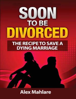 Cover of the book Soon to Be Divorced: The Recipe to Save a Dying Marriage by M. James Ziccardi