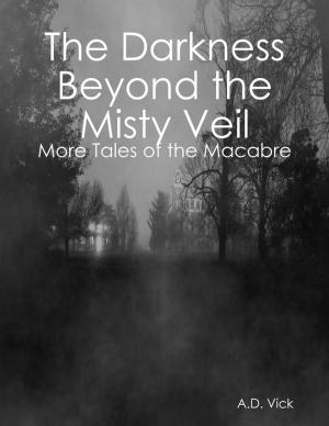 Cover of the book The Darkness Beyond the Misty Veil: More Tales of the Macabre by Tooty Nolan