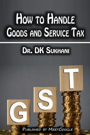 Cover of the book How to Handle Goods and Service Tax (GST) by Dr. DK Sukhani