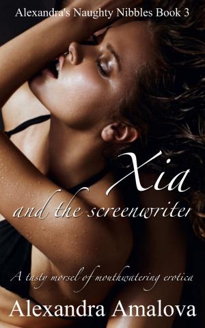 Book cover of Xia And The Screenwriter: Alexandra's Naughty Nibbles Book 3