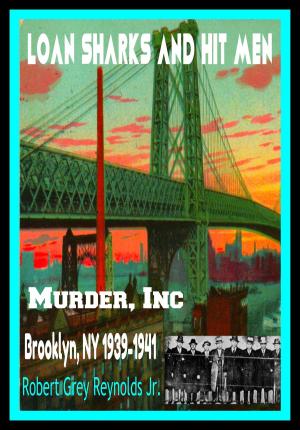 Cover of the book Loan Sharks And Hit Men Murder, Inc. Brooklyn, NY 1939-1941 by Robert Grey Reynolds Jr