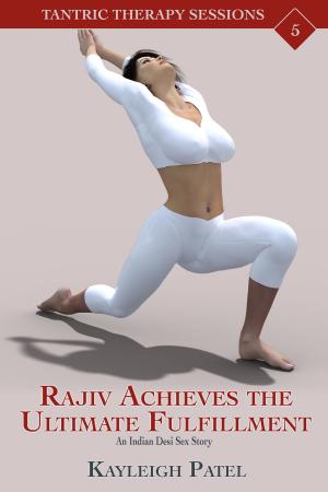 Cover of the book Rajiv Achieves the Ultimate Fulfillment: An Indian Desi Sex Story by Kayleigh Patel