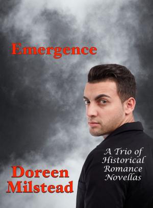 Cover of the book Emergence: A Trio of Historical Romance Novellas by Doreen Milstead