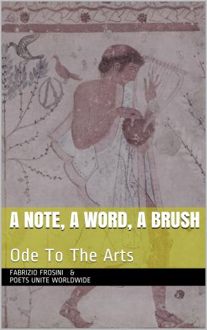 Cover of the book A Note, A Word, A Brush: Ode To The Arts by Poets Unite Worldwide
