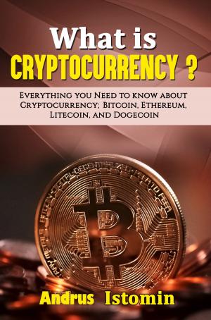 Book cover of What is Cryptocurrency? Everything You Need to Know about Cryptocurrency; Bitcoin, Ethereum, Litecoin, and Dogecoin