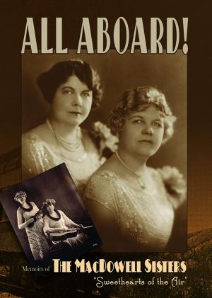 Cover of the book All Aboard! Memoirs of the MacDowell Sisters, Sweethearts of the Air by Greg Howard Jr