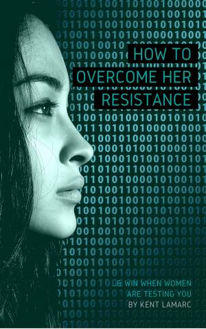 Cover of the book How to Overcome Her Resistance: …and Win When Women Are Testing You by Helena Nista