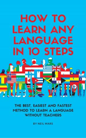 Cover of the book How to Learn Any Language in 10 Steps: The Best, Easiest and Fastest Method to Learn A Language Without Teachers by Rogue Medical