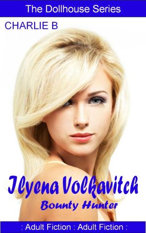 Cover of the book Ilyena Volkavitch, Bounty Hunter by Charlie B.