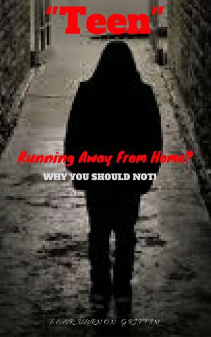 Cover of "TEEN" Running Away From Home? WHY YOU SHOULD NOT!
