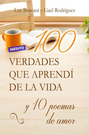 Cover of the book 100 Verdades que aprendí de la vida y 10 Poemas de amor by Luz Boscani