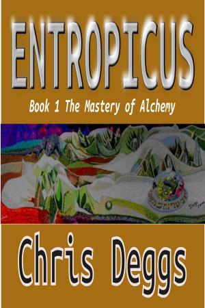 Cover of the book Entropicus: Book One: The Mastery of Alchemy by Chris Deggs