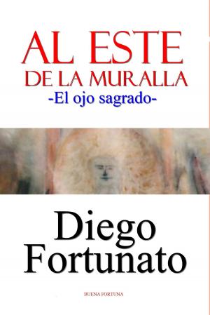 Cover of the book Al este de la muralla-El ojo sagrado by Diego Fortunato