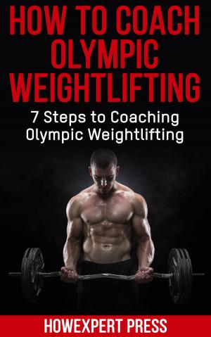 Cover of the book How To Coach Olympic Weightlifting: 7 Steps to Coaching Olympic Weightlifting by Jim Wagner