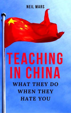 Cover of the book Teaching in China: What They Do When They Hate You by Kent Lamarc