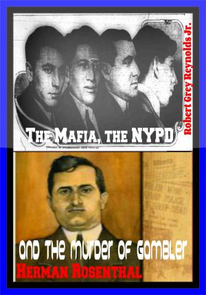 Cover of the book The Mafia, the NYPD and the Murder of Gambler Herman Rosenthal by Robert Grey Reynolds Jr