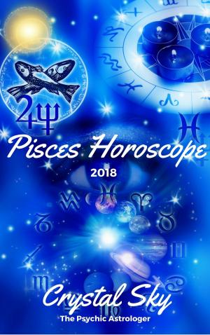 Cover of the book Pisces Horoscope 2018: Astrological Horoscope, Moon Phases, and More. by Crystal Sky