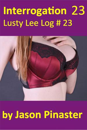 Cover of the book Interrogation, Lusty Lee Log 23 by Jason Pinaster