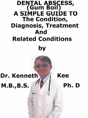 Book cover of Dental Abscess, (Gum Boil) A Simple Guide To The Condition, Diagnosis, Treatment And Related Conditions
