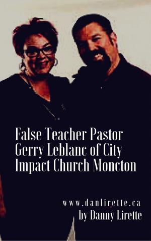 Book cover of False Teacher: Pastor Gerry Leblanc of City Impact Church