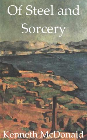 Cover of the book Of Steel and Sorcery by Kenneth McDonald