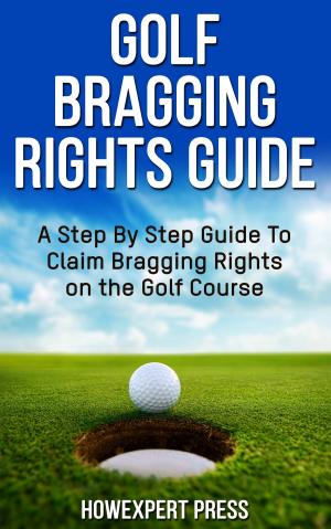 Book cover of Golf Bragging Rights Guide: A Step By Step Guide To Claim Bragging Rights on the Golf Course